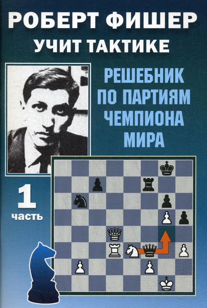 Роберт Фишер учит тактике.Ч.1.Решебник по партиям чемпиона мира (6+)