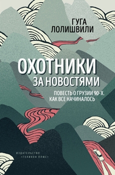 Охотники за новостями:Повесть о Грузии 90-х