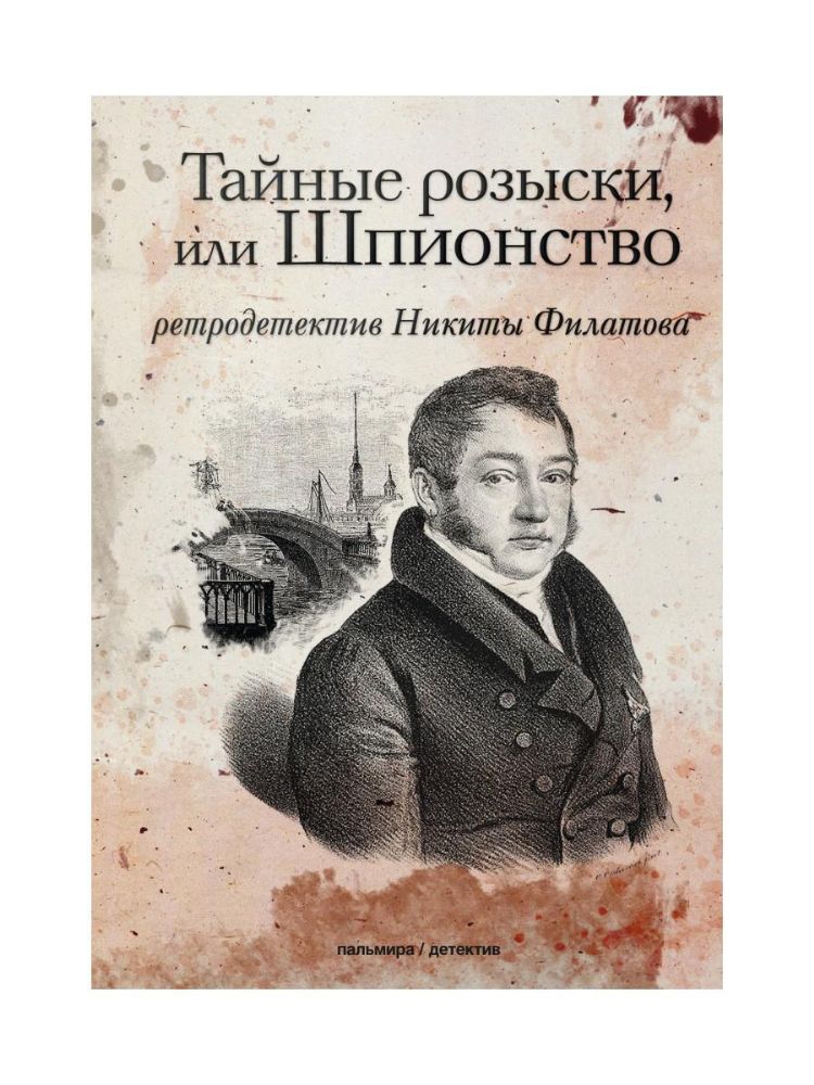 Тайные розыски, или Шпионство: Правдивое жизнеописание офицера Фаддея Венедиктовича Булгарина: роман