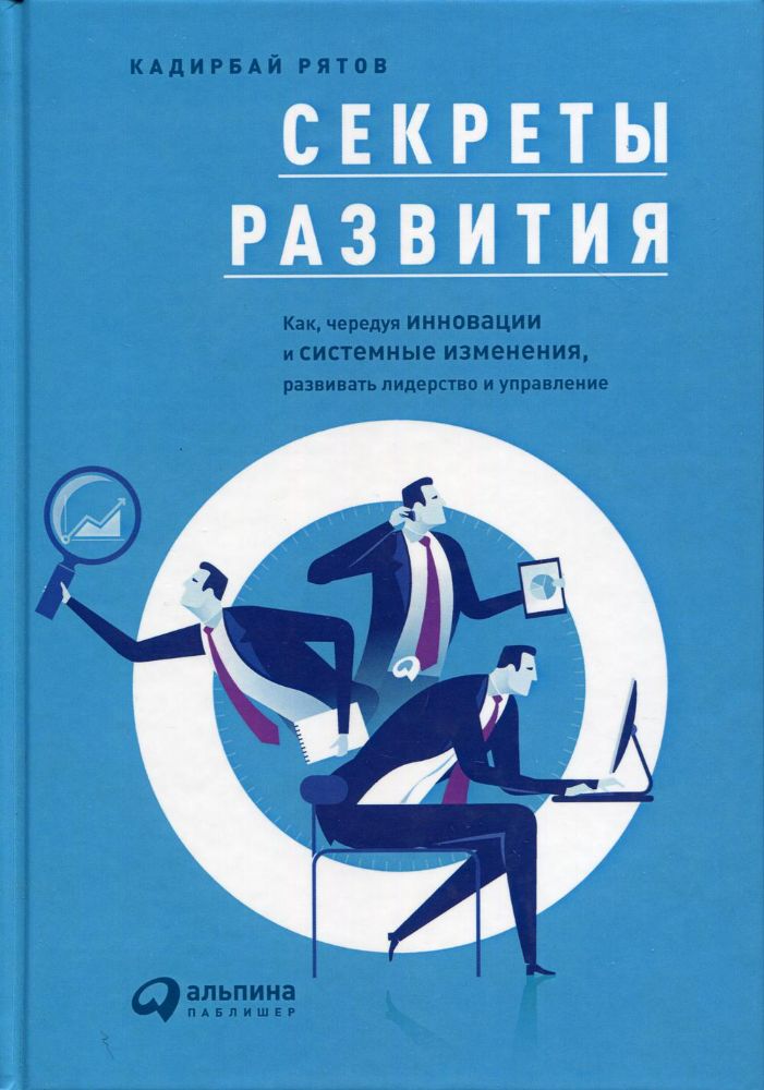 Секреты развития:Как,чередуя инновации и системные изменения,развивать лидерство