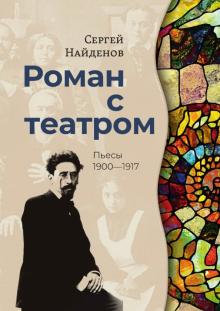 Роман с театром: Пьесы 1900—1917