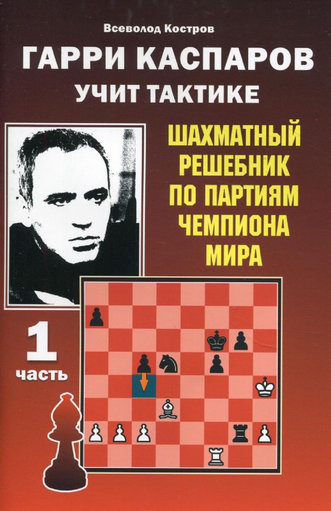 Гарри Каспаров учит тактике.1 часть.Шахматный решебник по партиям чемпиона мира