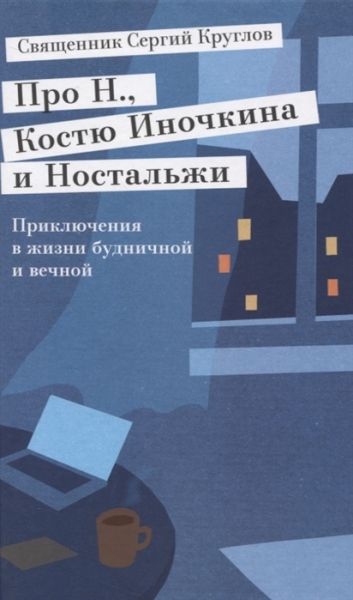 Про Н.,Костю Иночкина и Ностальжи.Приключения в жизни будничной и вечной