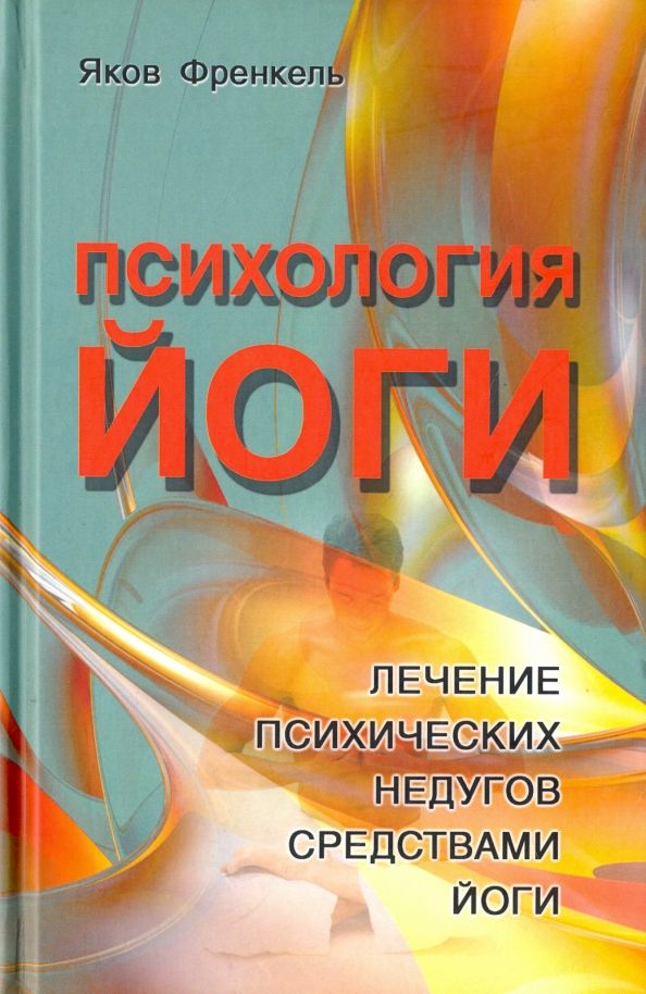 Психология йоги. Лечение психических недугов средствами йоги. 3-е изд