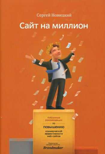 Сайт на миллион. Избранные рекомендации по повышению коммерческой эффективности web-сайта