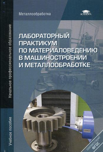 Лабораторный практикум по материаловедению в машиностроении и металлобработке. Учебное пособие. 2-е изд., перераб