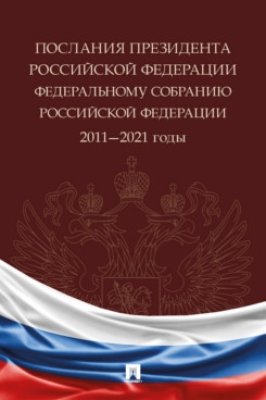 Послания Президента Российской Федерации Федеральному собранию РФ.2011-2021 годы