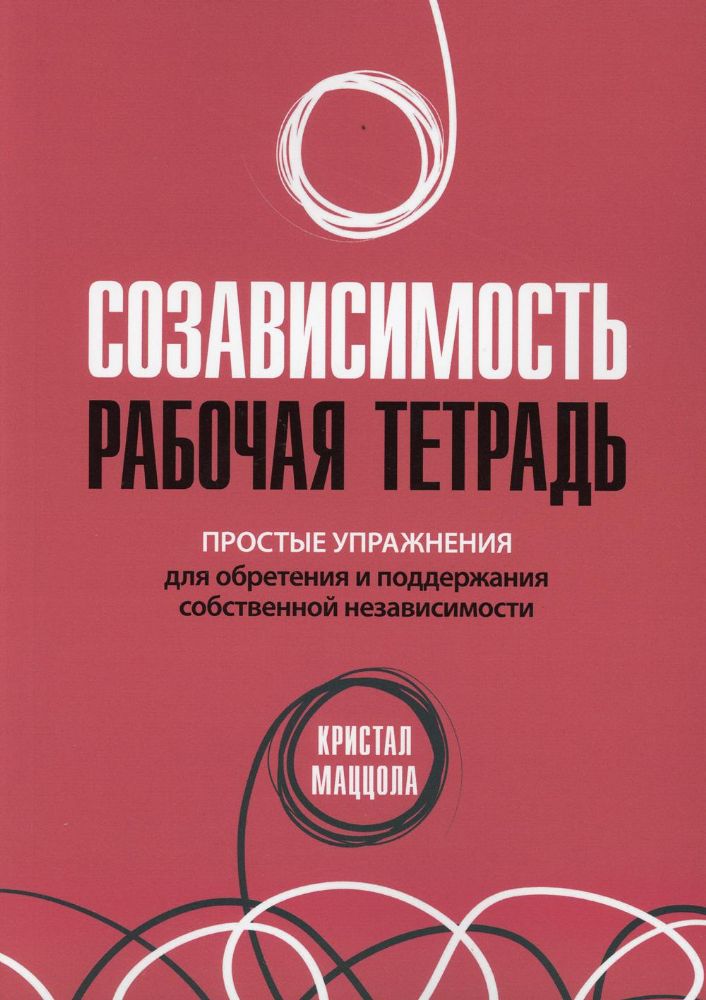 Созависимость: рабочая тетрадь. Простые упражнения для обретения и поддержания собственной независимости