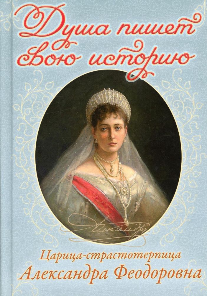 Душа пишет свою историю: царица-страстотерпица Александра Феодоровна (Пр. храма Сошествия)