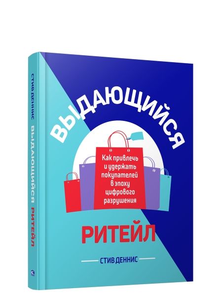 Выдающийся ритейл: Как привлечь и удержать покупателей в эпоху цифрового разрушения