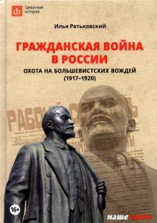 Гражданская война в России: охота на большевистских вождей (1917-1920)