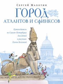 Город атлантов и сфинксов.Путеводитель по Санкт-Петербургу для детей в рисунках