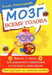 Мозг всему голова. Весело о том, как управлять гормонами и улучшить свою жизнь