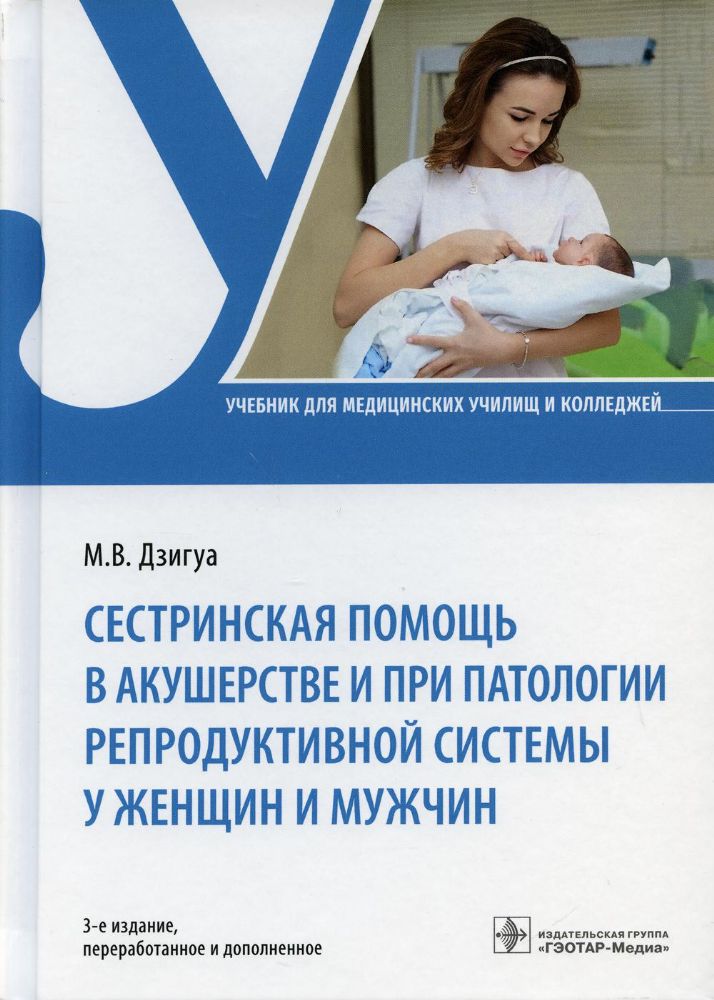 Сестринская помощь в акушерстве и при патологии репродуктивной системы у женщин и мужчин: учебник. 3-е изд., перераб. и доп