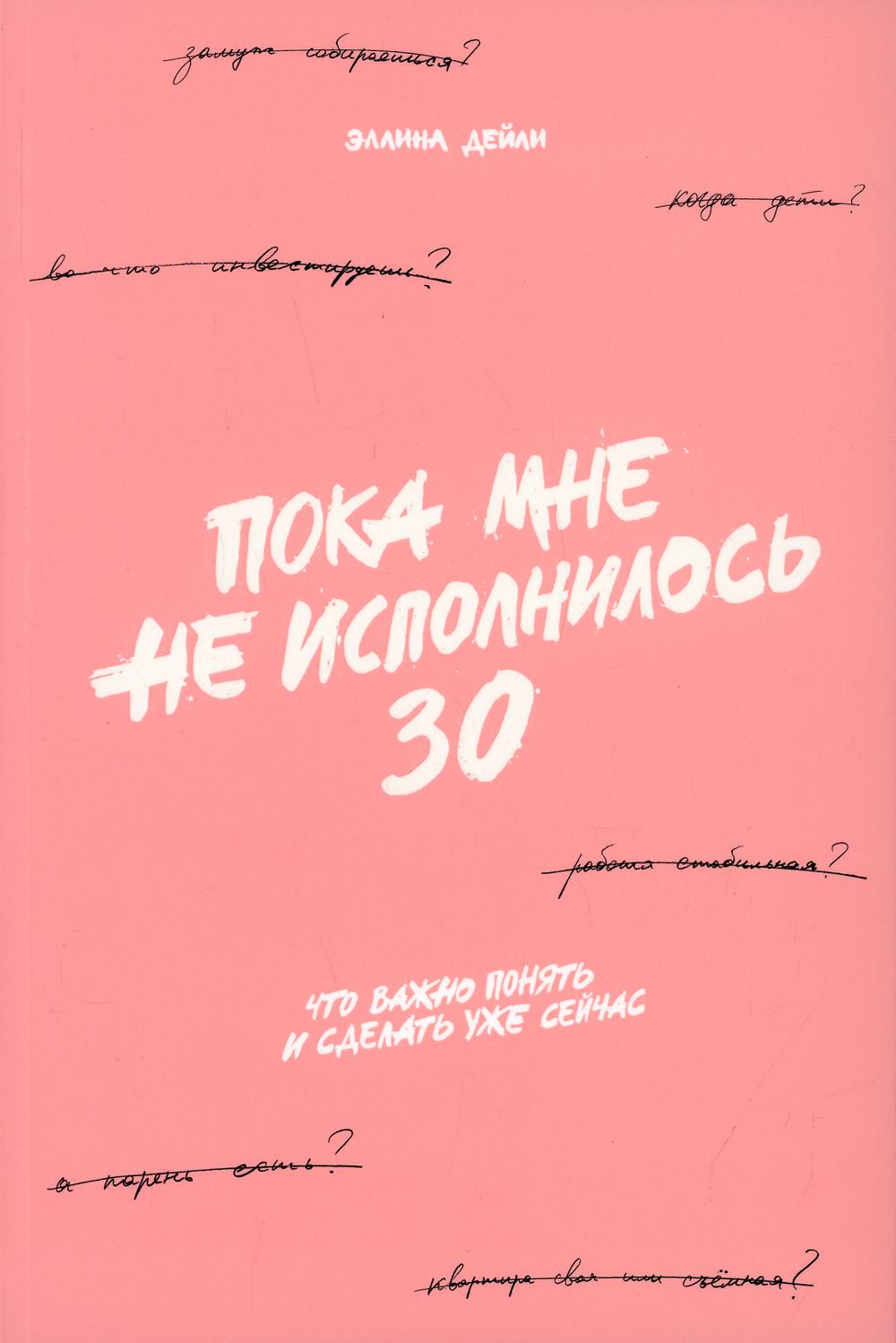 Пока мне не исполнилось 30.Что важно понять и сделать уже сейчас