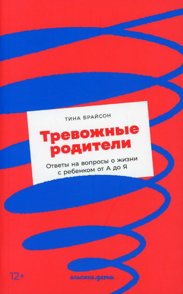 Тревожные родители.Ответы на вопросы о жизни с ребенком от А до Я