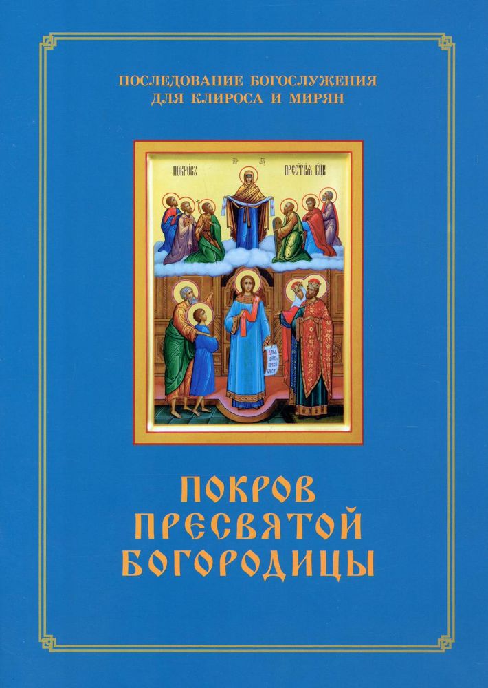 Покров Пресвятой Богородицы. Последование Богослужения наряду. Для клироса и мирян