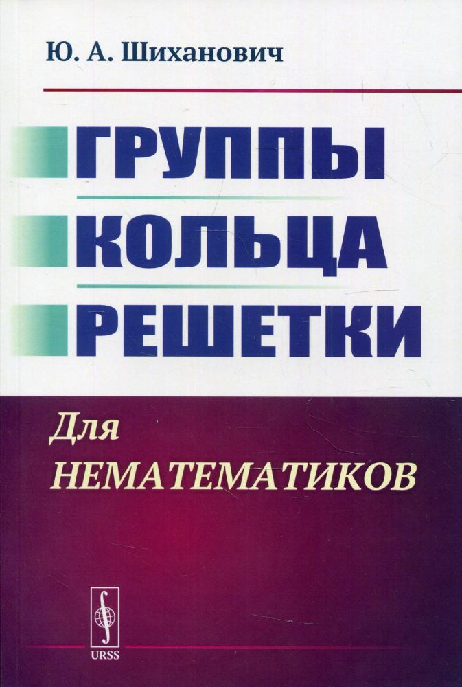 Группы. Кольца. Решетки: Для нематематиков. 2-е изд