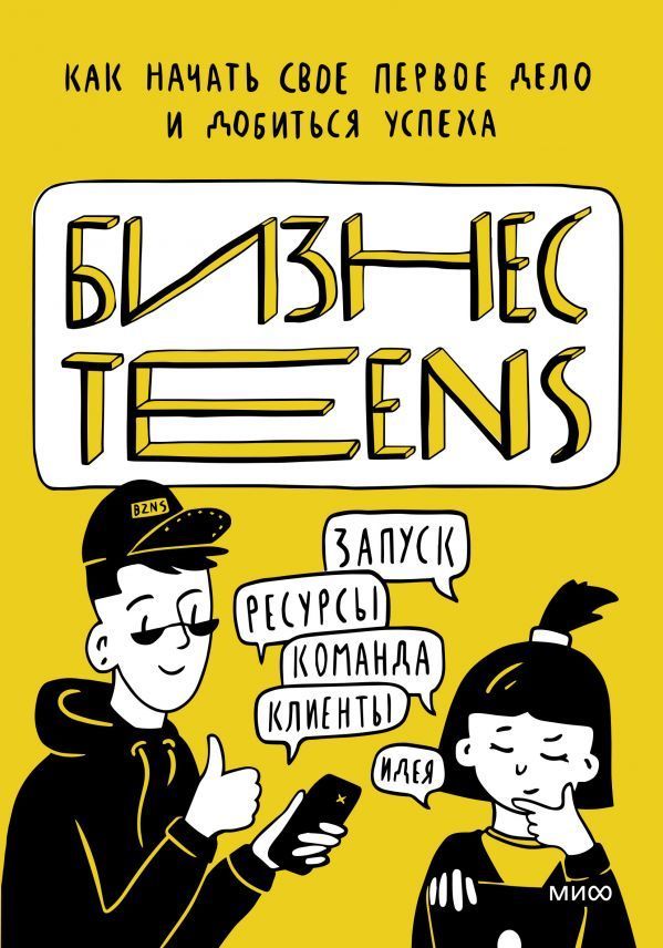 Бизнес Teens. Как начать свое первое дело и добиться усеха.