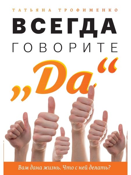 Всегда говорите Да. Вам дана жизнь.Что с ней делать?