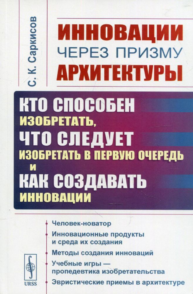 Инновации через призму архитектуры: Кто способен изобретать, что следует изобретать в первую очередь и как создавать инновации. 2-е изд., стер