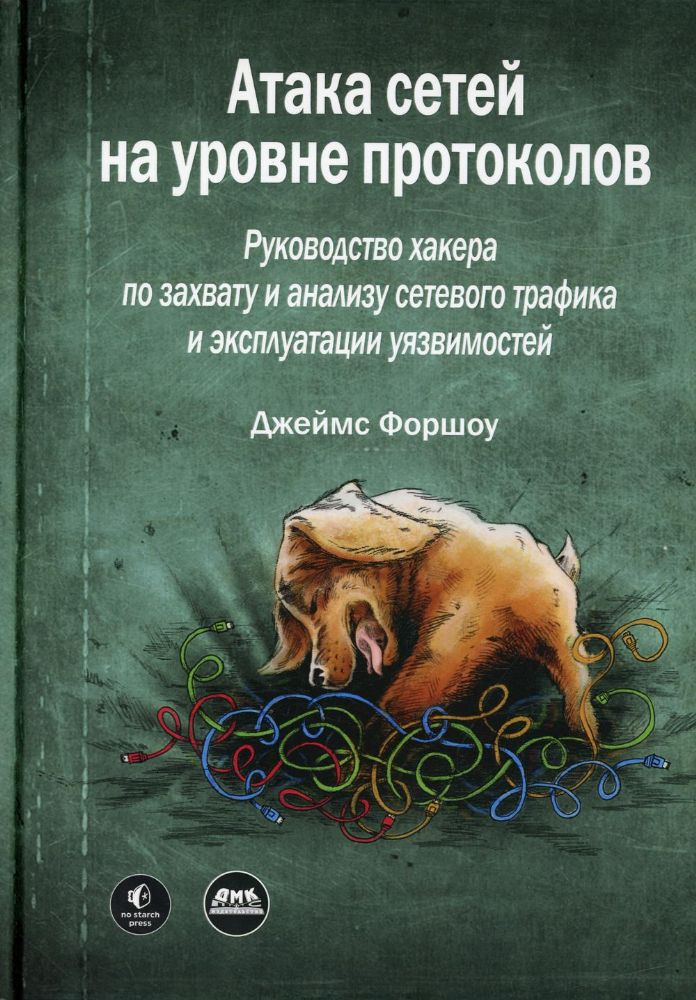 Атака сетей на уровне протоколов. Руководство хакера по перехвату и анализу сетевого трафика и эксплуатации уязвимостей