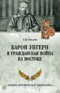 Барон Унгерн и Гражданская война на Востоке