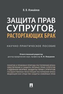 Защита прав супругов,расторгающих брак.Научно-практическое пособие