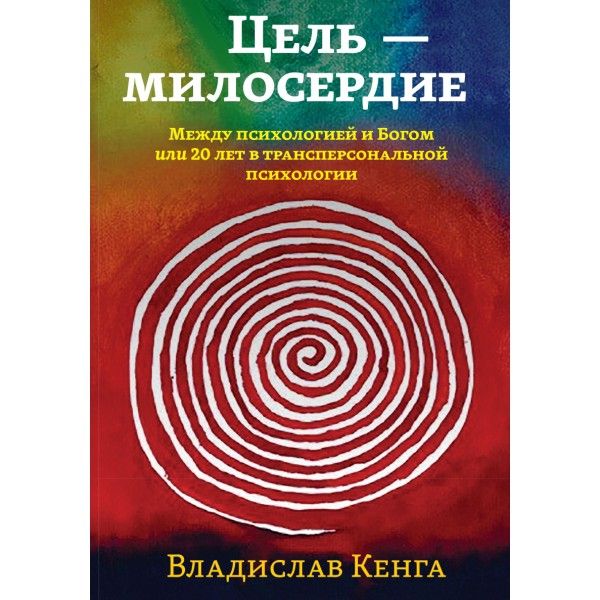 Цель - милосердие. Между психологией и Богом или 20 лет в трансперсональной психологии