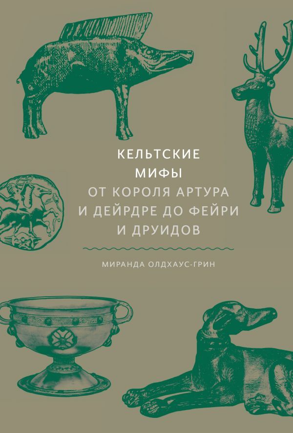 Кельтские мифы. От короля Артура и Дейрдре до фейри и друидов