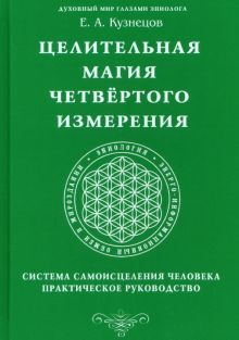 Целительная магия Четвертого измерения. Система самоисцеления человека. Практическое руководство