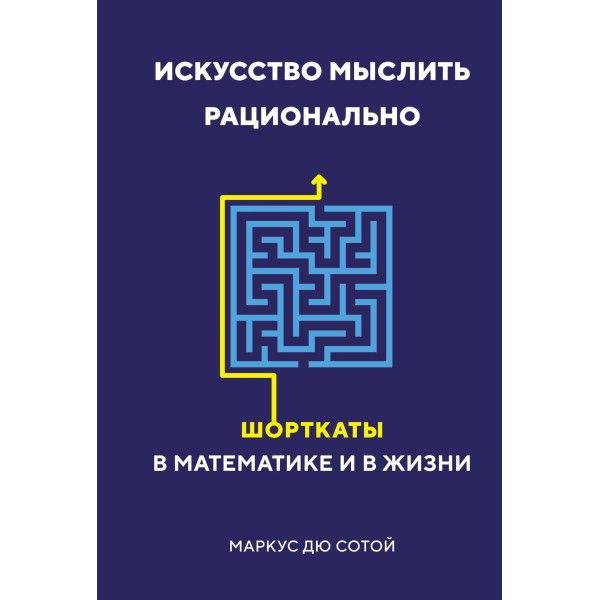 Искусство мыслить рационально. Шорткаты в математике и в жизни