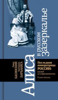 Алиса в русском зазеркалье.Последняя императрица России:взгляд из современности