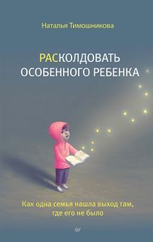 Расколдовать особенного ребенка.Как одна семья нашла выход там,где его не было