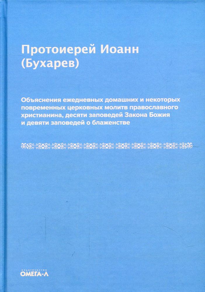 Объяснения ежедневных домашних и некоторых повременных церковных молитв православного христианина,10 заповедей Закона Божия и 9 заповедей о блаженстве