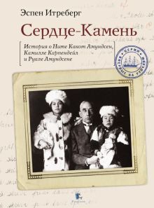 Сердце-Камень.Истории о Ните Какон Амундсен,Камилле Карпендейл и Руале Амундсене