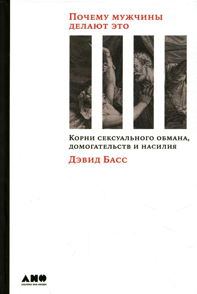 Почему мужчины делают это:Корни сексуального обмана,домогательств и насилия