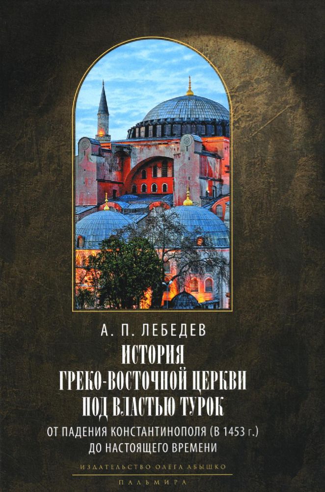 История Греко-Восточной церкви под властью турок. От падения Константинополя (в 1453 г.) до настоящего времени. 2-е изд., испр