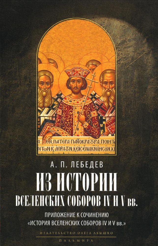 Из истории Вселенских соборов IV и V вв. Приложение к сочинению История Вселенских соборов IV и V вв. 2-е изд., испр