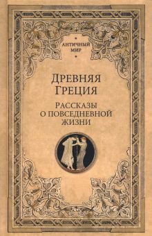 Древняя Греция.Рассказы о повседневной жизни