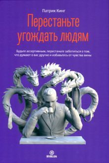 Перестаньте угождать людям. Будьте ассертивным, перестаньте заботиться о том, что думают о вас другие, и избавьтесь от чувства вины