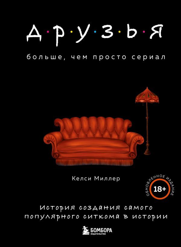 Друзья. Больше, чем просто сериал. История создания самого популярного ситкома в истории (обновленное издание)