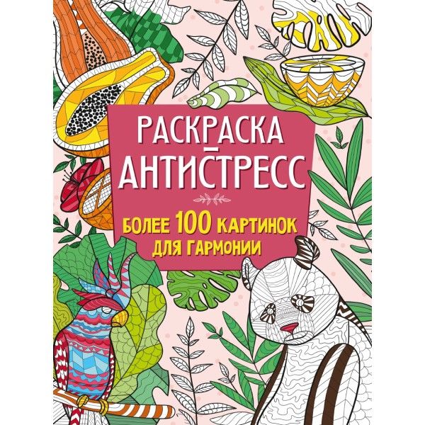 Раскраска-антистресс.Более 100 картинок для гармонии