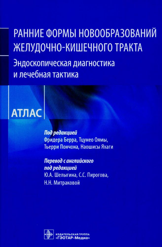 Ранние формы новообразований желудочно-кишечного тракта. Эндоскопическая диагностика и лечебная тактика: атлас