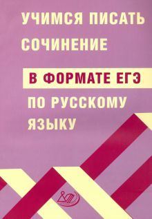 ЕГЭ. Русский язык. Учимся писать сочинение в форм.