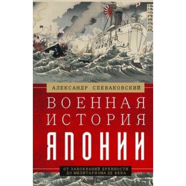 Спеваковский А.Б..Военная история Японии. От завоеваний древности до милитаризма XX века