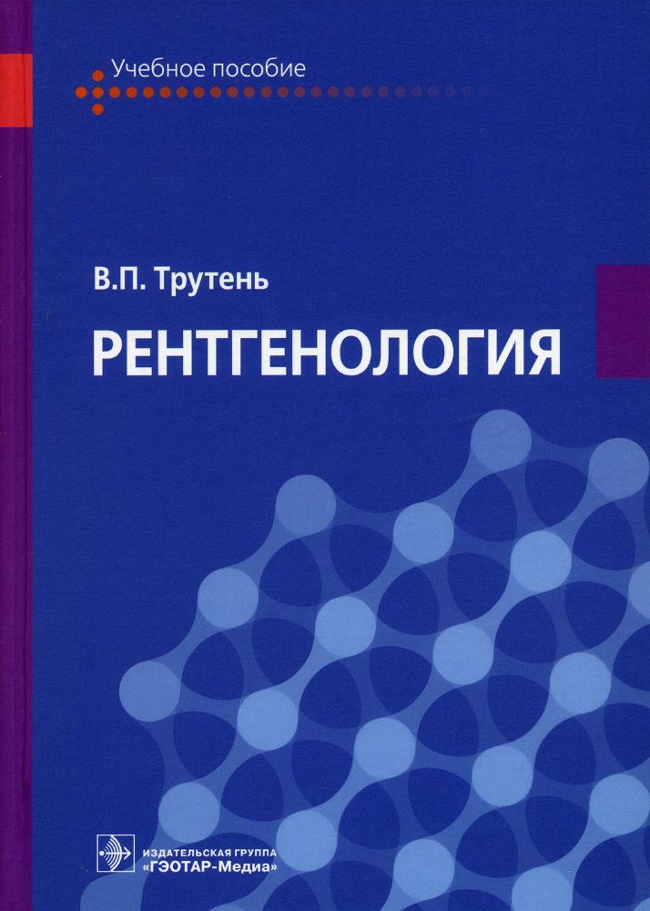 Рентгенология : учебное пособие / В. П. Трутень. — Москва : ГЭОТАР-Медиа, 2021. — 336 с. : ил.