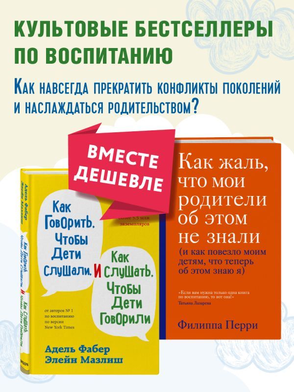 Как говорить, чтобы дети слушали, и как слушать, чтобы дети говорили + Как жаль, что мои родители об этом не знали. Комплект из двух книг