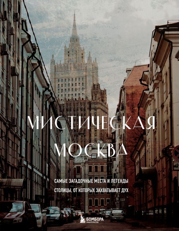 Мистическая Москва. Самые загадочные места и легенды столицы, от которых захватывает дух