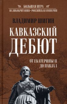 Кавказский дебют. От Екатерины ll до Павла l